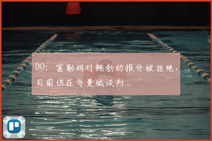 DO：富勒姆对鲍勃的报价被拒绝，目前仍在与曼城谈判